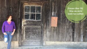 Das Bild zeigt die Verfasserin des Blogartikels, Pia Hübinger. Sie steht vor einem alten Holzhaus. Das Bild trägt den Titel: Frauen über 50: Was sie nicht mehr tun sollten.